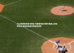 ebet易博体育官方网站-马德里竞技与那不勒斯上演生死对决 欧冠资格悬念延续至末轮