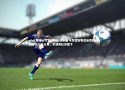 ebet易博体育官方网站-多纳鲁马深情致敬瓜迪奥拉，恩师指引前行路，梦想奔赴其麾下