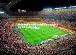 ebet易博体育官方网站-联赛激战正酣 诸强并起格局重塑 争冠悬念持续升温