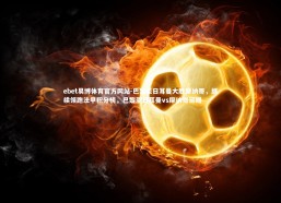 ebet易博体育官方网站-巴黎圣日耳曼大胜摩纳哥，继续领跑法甲积分榜，巴黎圣日耳曼vs摩纳哥延期