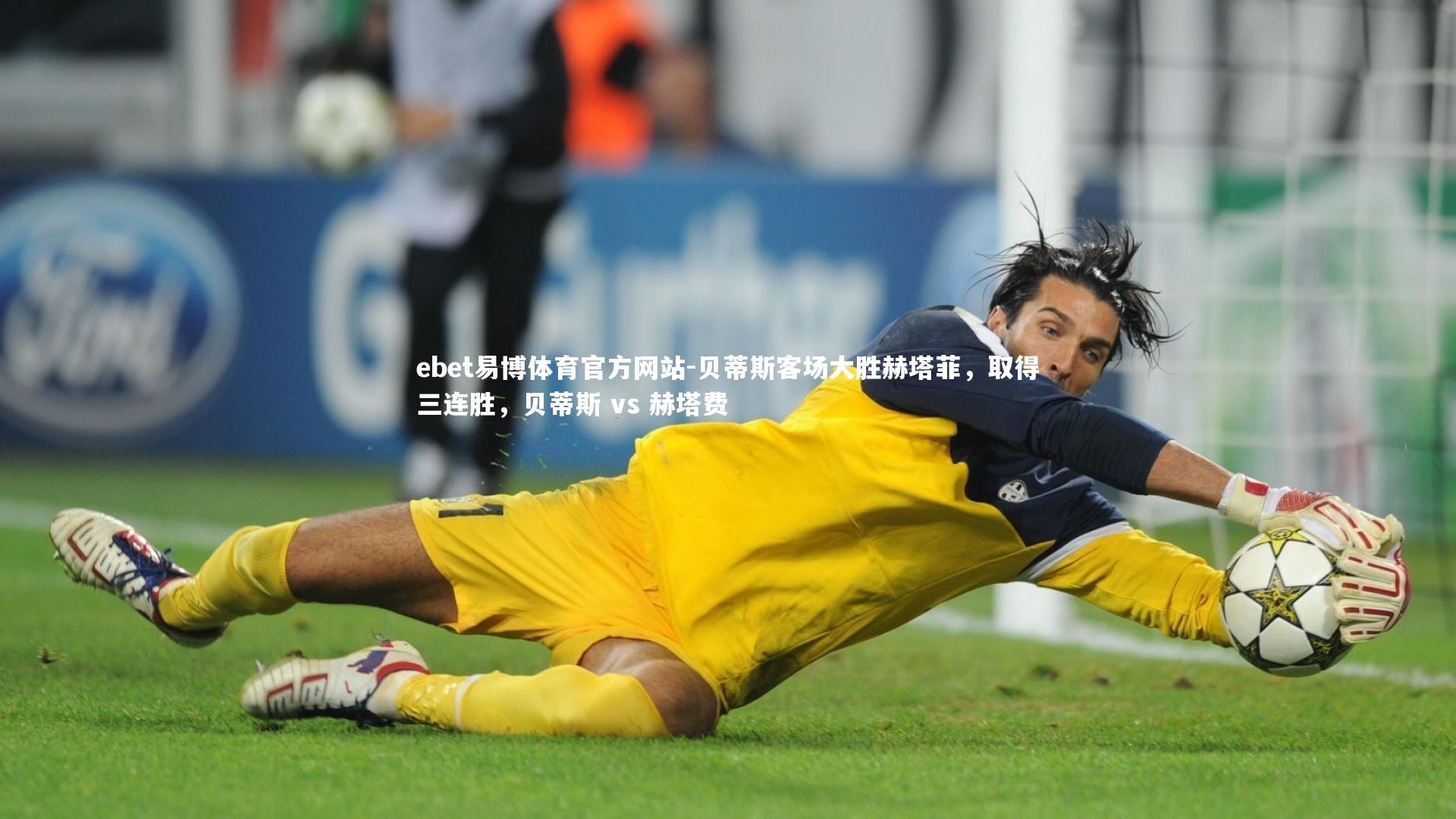 贝蒂斯客场大胜赫塔菲,取得三连胜,贝蒂斯 vs 赫塔费