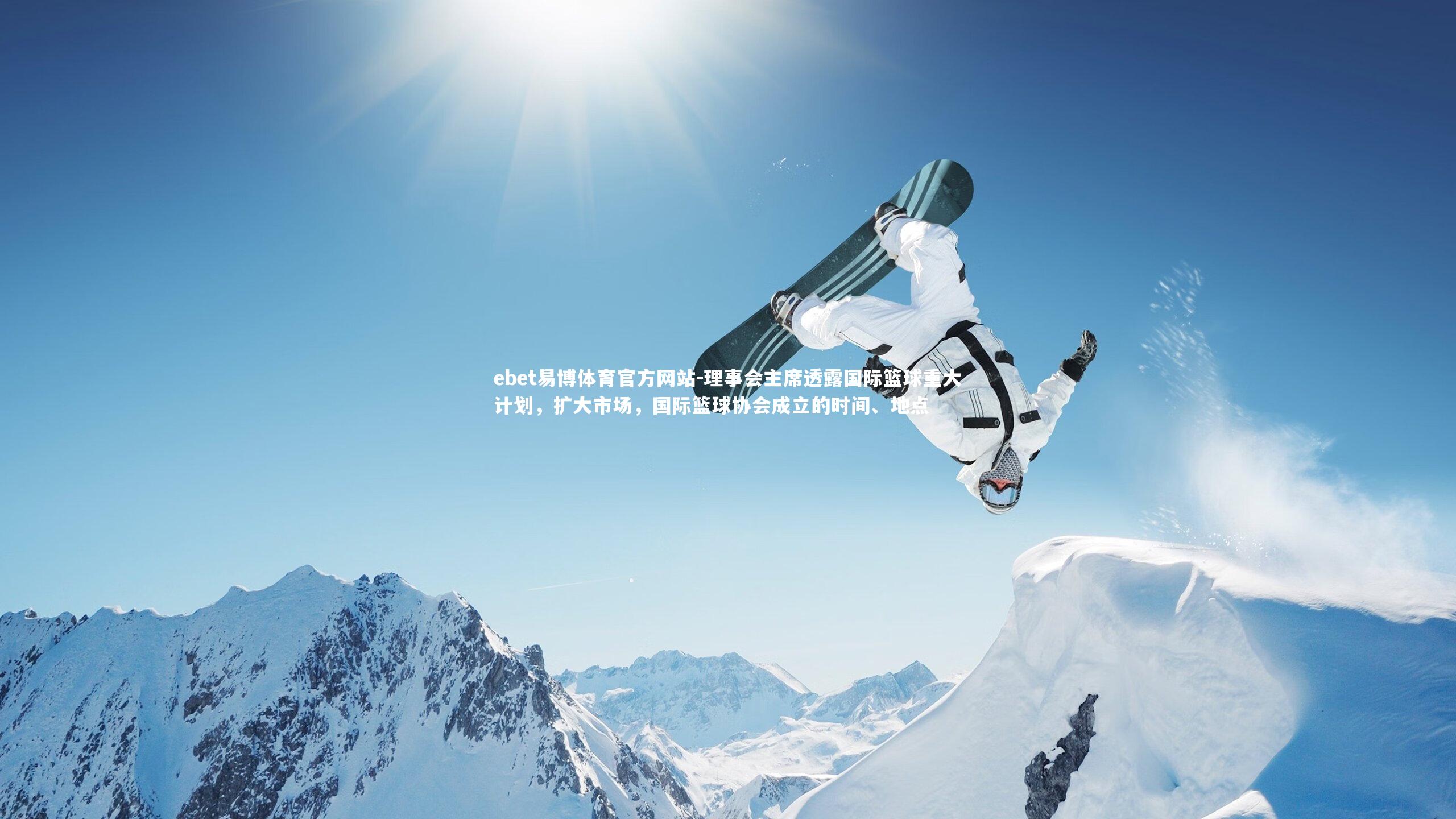 理事会主席透露国际篮球重大计划,扩大市场,国际篮球协会成立的时间、地点