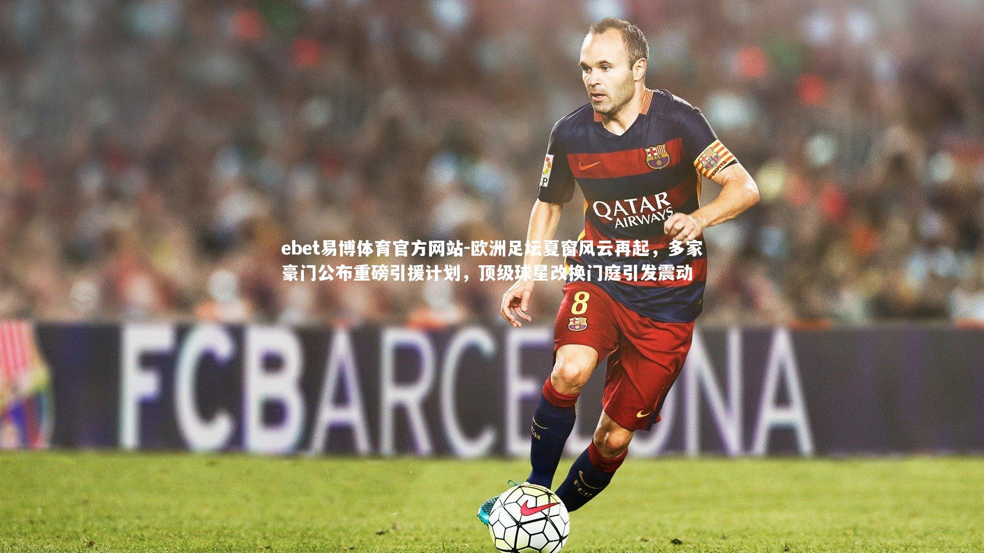 欧洲足坛夏窗风云再起，多家豪门公布重磅引援计划，顶级球星改换门庭引发震动