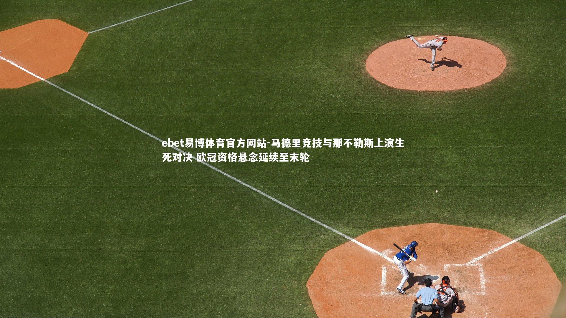 马德里竞技与那不勒斯上演生死对决 欧冠资格悬念延续至末轮